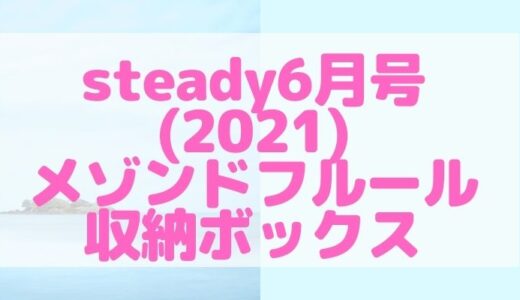 steady6月号(2021)メゾンドフルール収納ボックス予約/販売店舗一覧！