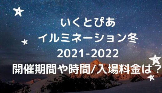 いくとぴあイルミネーション冬2021-2022開催期間や時間/入場料金は？