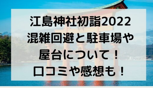 江島神社初詣2022混雑回避と駐車場や屋台について！口コミや感想も！